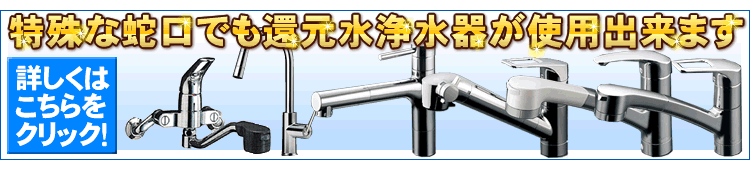 特殊蛇口でも還元水浄水器が使用できます