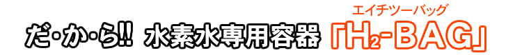 水素水を入れるならH2-BAG