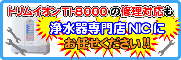 トリムイオンTI-8000の修理対応も浄水器専門NICにお任せください！