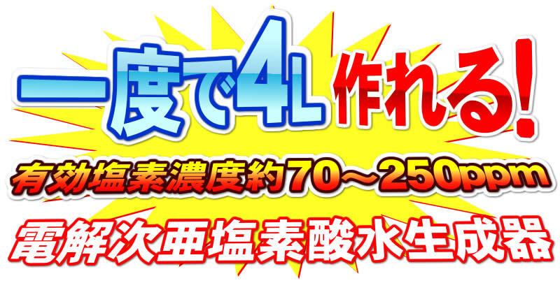 1度に有効塩素濃度70～250ppmの次亜塩素酸水が4L作れる！